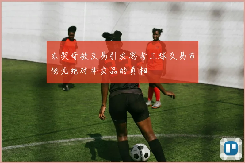 东契奇被交易引发思考三球交易市场无绝对非卖品的真相